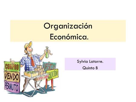 Organización Económica. Sylvia Latorre. Quinto B.
