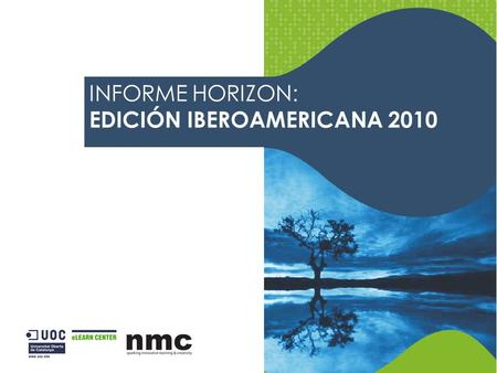 INFORME HORIZON: EDICIÓN IBEROAMERICANA 2010. Proyecto Descripción de prácticas y tecnologías nuevas y emergentes en la educación. Descripción de las.