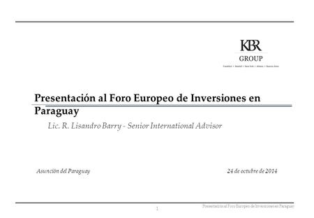 Presentación al Foro Europeo de Inversiones en Paraguay Lic. R. Lisandro Barry - Senior International Advisor Presentación al Foro Europeo de Inversiones.