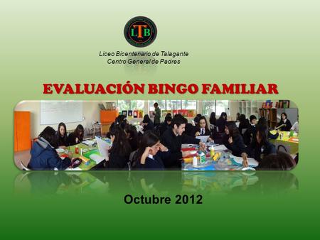 EVALUACIÓN BINGO FAMILIAR Octubre 2012 Liceo Bicentenario de Talagante Centro General de Padres.