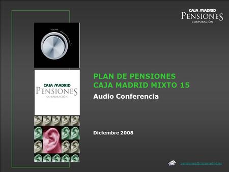 Diciembre 2008 PLAN DE PENSIONES CAJA MADRID MIXTO 15 Audio Conferencia.