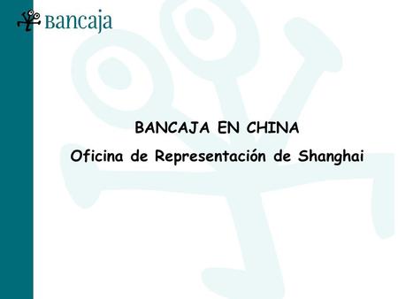 BANCAJA EN CHINA Oficina de Representación de Shanghai.