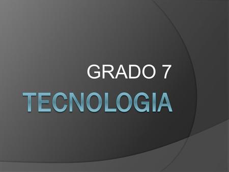 GRADO 7 TECNOLOGIA.
