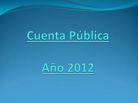 La cuenta pública año 2012 está dividida en las siguientes partes: Académica Infraestructura Proyectos Proyecciones.