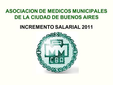ASOCIACION DE MEDICOS MUNICIPALES DE LA CIUDAD DE BUENOS AIRES INCREMENTO SALARIAL 2011.