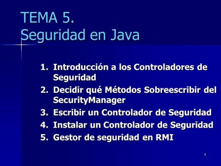 1 TEMA 5. Seguridad en Java 1.Introducción a los Controladores de Seguridad 2.Decidir qué Métodos Sobreescribir del SecurityManager 3.Escribir un Controlador.