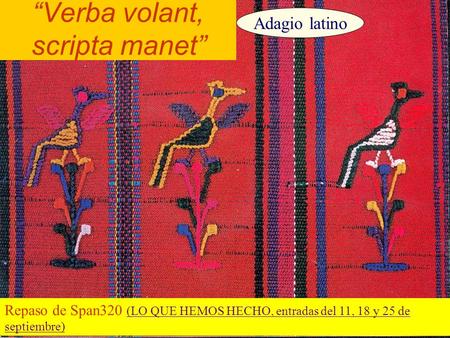 “Verba volant, scripta manet” Adagio latino Repaso de Span320 (LO QUE HEMOS HECHO, entradas del 11, 18 y 25 de septiembre) (LO QUE HEMOS HECHO, entradas.