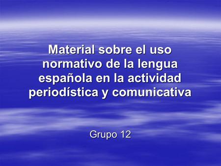 Material sobre el uso normativo de la lengua española en la actividad periodística y comunicativa Grupo 12.