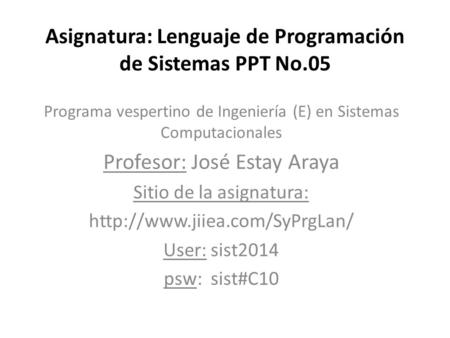 Asignatura: Lenguaje de Programación de Sistemas PPT No.05 Programa vespertino de Ingeniería (E) en Sistemas Computacionales Profesor: José Estay Araya.