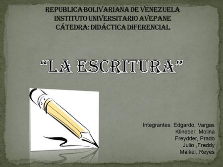 Republica Bolivariana De Venezuela Instituto Universitario AVEPANE Cátedra: Didáctica Diferencial “La Escritura” Integrantes: Edgardo, Vargas.