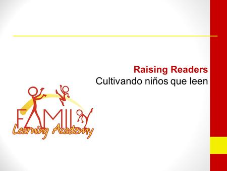 Raising Readers Cultivando niños que leen. Objectives/ Objectivos Understand the importance of reading and writing / Comprender la importancia de la lectura.