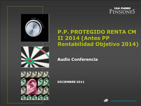 DICIEMBRE 2011 P.P. PROTEGIDO RENTA CM II 2014 (Antes PP Rentabilidad Objetivo 2014) Audio Conferencia.