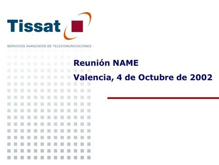 Reunión NAME Valencia, 4 de Octubre de 2002. Quienes somos ? Tissat es una empresa de Consultoría Tecnológica Diversas áreas de actuación: Comunidades.