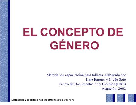 EL CONCEPTO DE GÉNERO Material de capacitación para talleres, elaborado por Line Bareiro y Clyde Soto Centro de Documentación y Estudios (CDE) Asunción,
