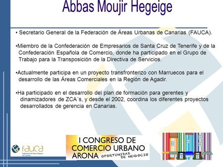Abbas Moujir Hegeige Secretario General de la Federación de Áreas Urbanas de Canarias (FAUCA). Miembro de la Confederación de Empresarios de Santa Cruz.