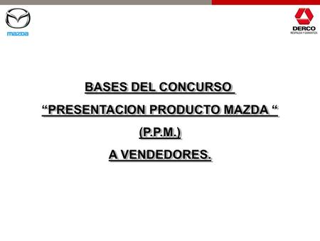 “Concurso Presentación Producto Mazda” Curso: BASES DEL CONCURSO “PRESENTACION PRODUCTO MAZDA “ (P.P.M.) A VENDEDORES. BASES DEL CONCURSO “PRESENTACION.