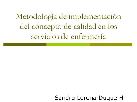 Metodología de implementación del concepto de calidad en los servicios de enfermería Sandra Lorena Duque H.
