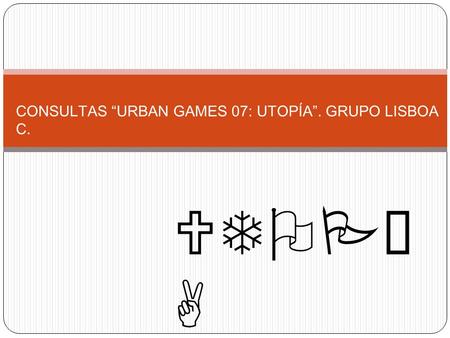 CONSULTAS “URBAN GAMES 07: UTOPÍA”. GRUPO LISBOA C. UTOPÍ A.