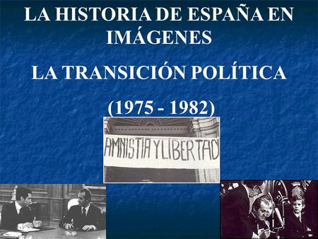LA HISTORIA DE ESPAÑA EN IMÁGENES LA TRANSICIÓN POLÍTICA