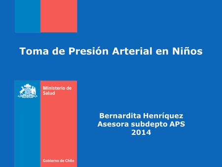 Toma de Presión Arterial en Niños Bernardita Henríquez Asesora subdepto APS 2014.
