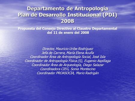 Departamento de Antropología Plan de Desarrollo Institucional (PDI) 2008 Propuesta del Consejo Directivo al Claustro Departamental del 11 de enero del.