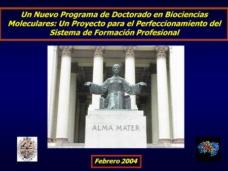 Un Nuevo Programa de Doctorado en Biociencias Moleculares: Un Proyecto para el Perfeccionamiento del Sistema de Formación Profesional Febrero 2004.