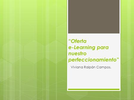 “ Oferta e-Learning para nuestro perfeccionamiento ” Viviana Raipán Campos.