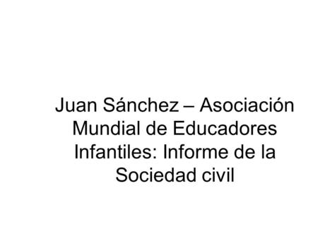 Juan Sánchez – Asociación Mundial de Educadores Infantiles: Informe de la Sociedad civil.