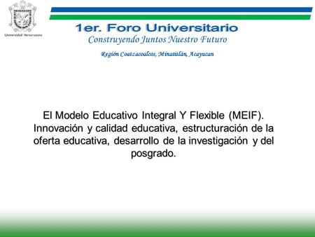 El Modelo Educativo Integral Y Flexible (MEIF). Innovación y calidad educativa, estructuración de la oferta educativa, desarrollo de la investigación y.