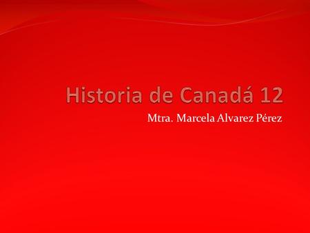 Mtra. Marcela Alvarez Pérez. Pierre Eliott Trudeau 1968-1984 Poca experiencia gubernamental Designa quebequenses para cargos importantes: más de 1/3 parte.