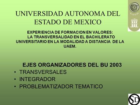 EJES ORGANIZADORES DEL BU 2003 TRANSVERSALES INTEGRADOR PROBLEMATIZADOR TEMATICO EXPERIENCIA DE FORMACION EN VALORES: LA TRANSVERSALIDAD EN EL BACHILERATO.