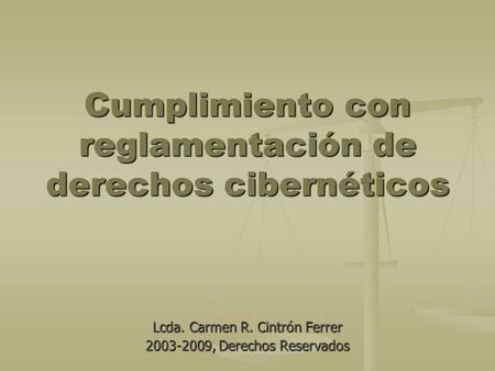 Cumplimiento con reglamentación de derechos cibernéticos Lcda. Carmen R. Cintrón Ferrer 2003-2009, Derechos Reservados.