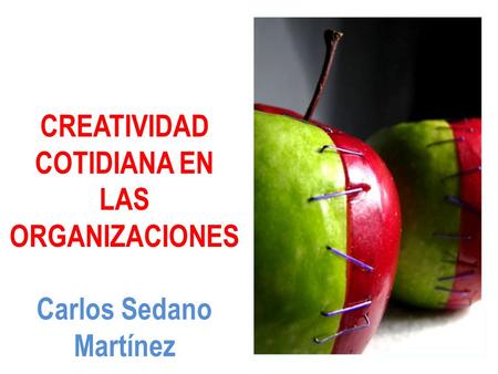 CREATIVIDAD COTIDIANA EN LAS ORGANIZACIONES Carlos Sedano Martínez