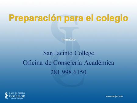 San Jacinto College Oficina de Consejería Académica 281.998.6150 Inventate www.sanjac.edu.