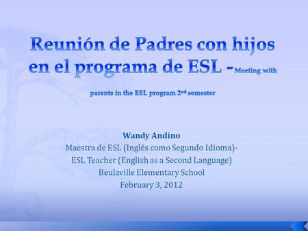 Reunión de Padres con hijos en el programa de ESL - Meeting with parents in the ESL program 2nd semester Wandy Andino Maestra de ESL (Inglés como Segundo.