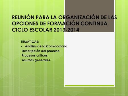 REUNIÓN PARA LA ORGANIZACIÓN DE LAS OPCIONES DE FORMACIÓN CONTINUA, CICLO ESCOLAR 2013-2014 TEMÁTICAS: - Análisis de la Convocatoria. - Descripción del.