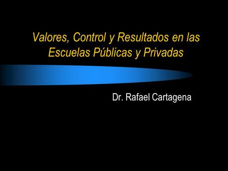 Dr. Rafael Cartagena Valores, Control y Resultados en las Escuelas Públicas y Privadas.