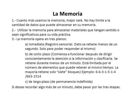 La Memoria 1.- Cuanto más usemos la memoria, mejor será. No hay límite a la cantidad de datos que puede almacenar en su memoria. 2.- Utilizar la memoria.