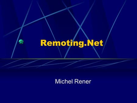 Remoting.Net Michel Rener. TEMARIO ¿Qué es una Aplicación Distribuida? ¿Qué es una Aplicación basada en Cliente/Servidor? ¿Qué es la Tecnología de Objetos.