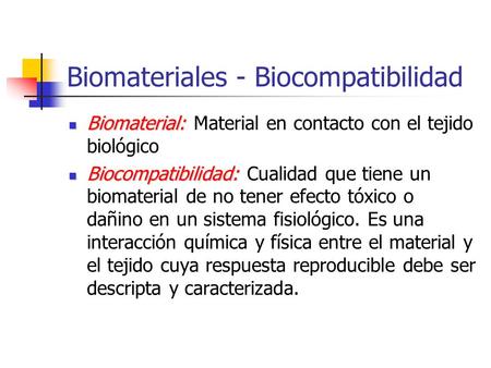 Biomateriales - Biocompatibilidad Biomaterial: Biomaterial: Material en contacto con el tejido biológico Biocompatibilidad: Biocompatibilidad: Cualidad.