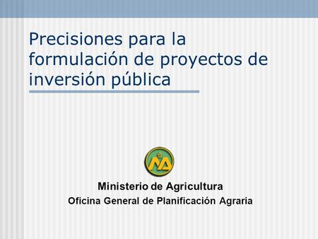 Ministerio de Agricultura Oficina General de Planificación Agraria Precisiones para la formulación de proyectos de inversión pública.