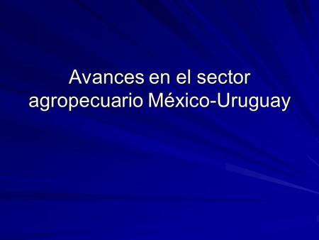 Avances en el sector agropecuario México-Uruguay.