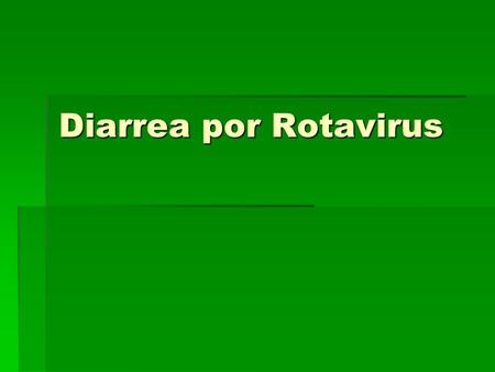 Diarrea por Rotavirus.