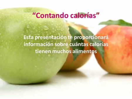 “Contando calorías” Esta presentación te proporcionará información sobre cuántas calorías tienen muchos alimentos.