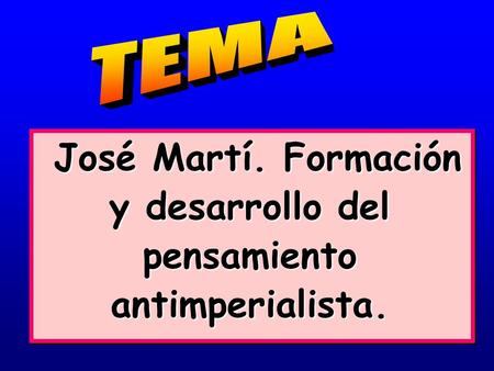 José Martí. Formación y desarrollo del pensamiento antimperialista.