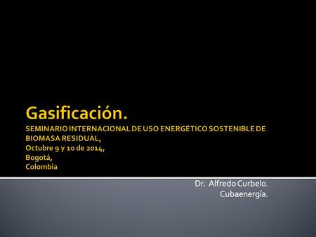 Dr. Alfredo Curbelo. Cubaenergía.. Procesos termoquímicos.La partícula.El reactor.Aplicaciones.