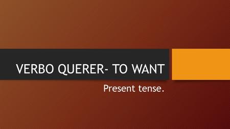 VERBO QUERER- TO WANT Present tense..