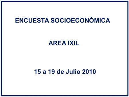 ENCUESTA SOCIOECONÓMICA AREA IXIL 15 a 19 de Julio 2010.