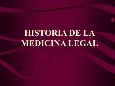 HISTORIA DE LA MEDICINA LEGAL