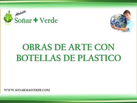 OBRAS DE ARTE CON BOTELLAS DE PLASTICO WWW.SONARMASVERDE.COM.